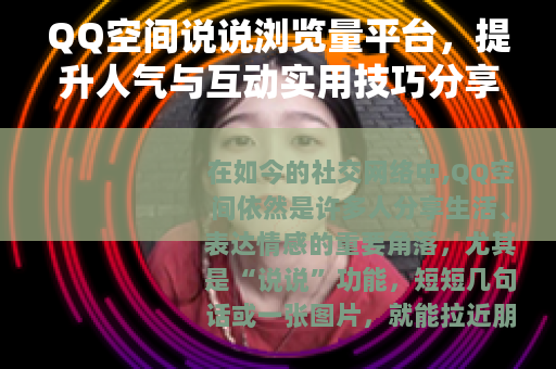 QQ空间说说浏览量平台，提升人气与互动实用技巧分享