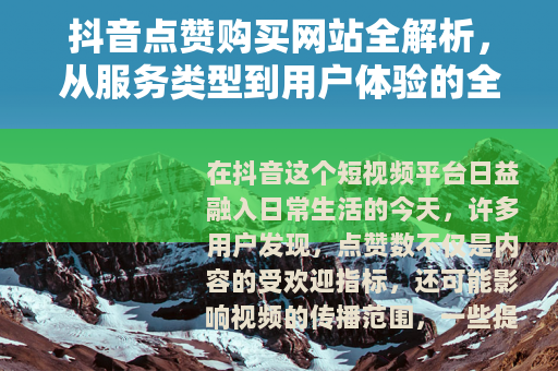 抖音点赞购买网站全解析，从服务类型到用户体验的全面观察