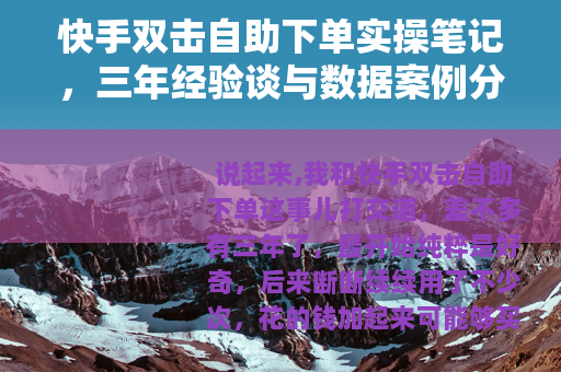 快手双击自助下单实操笔记，三年经验谈与数据案例分享