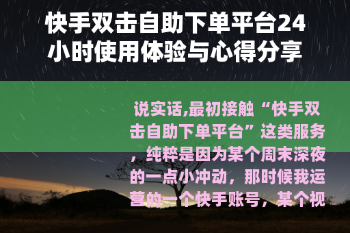 快手双击自助下单平台24小时使用体验与心得分享