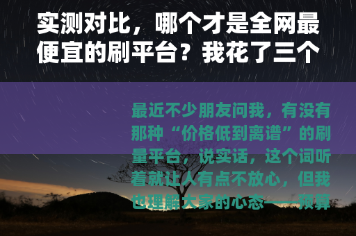 实测对比，哪个才是全网最便宜的刷平台？我花了三个月踩坑总结