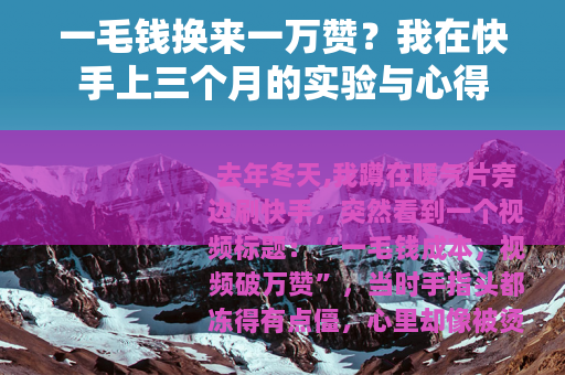 一毛钱换来一万赞？我在快手上三个月的实验与心得