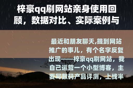 梓豪qq刷网站亲身使用回顾，数据对比、实际案例与踩坑过程分享