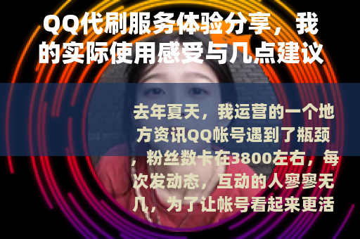 QQ代刷服务体验分享，我的实际使用感受与几点建议