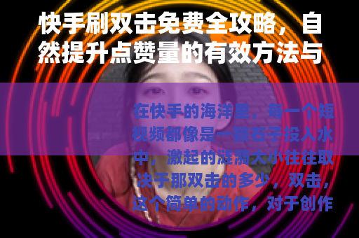 快手刷双击免费全攻略，自然提升点赞量的有效方法与技巧分享
