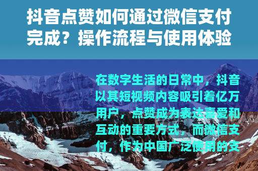 抖音点赞如何通过微信支付完成？操作流程与使用体验详细解析