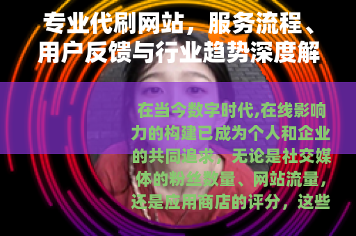 专业代刷网站，服务流程、用户反馈与行业趋势深度解读
