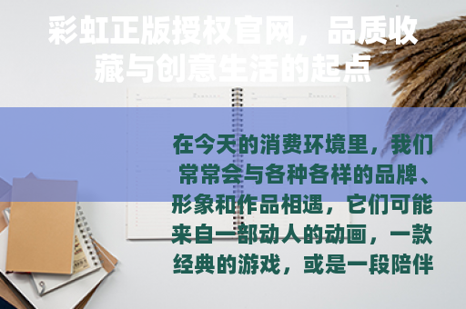 彩虹正版授权官网，品质收藏与创意生活的起点
