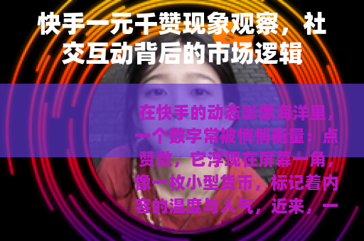 快手一元千赞现象观察，社交互动背后的市场逻辑
