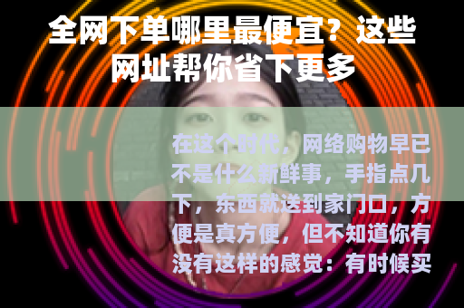 全网下单哪里最便宜？这些网址帮你省下更多