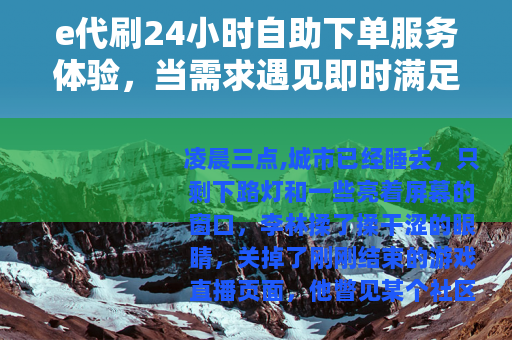 e代刷24小时自助下单服务体验，当需求遇见即时满足的数字生活