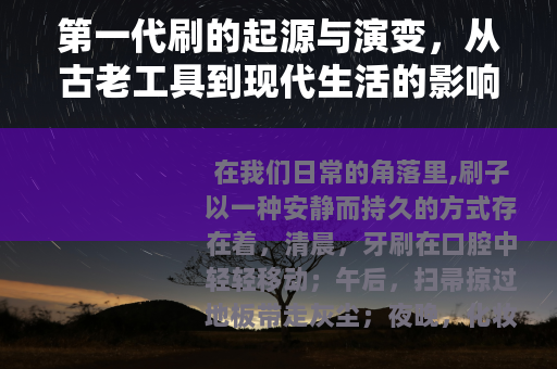 第一代刷的起源与演变，从古老工具到现代生活的影响