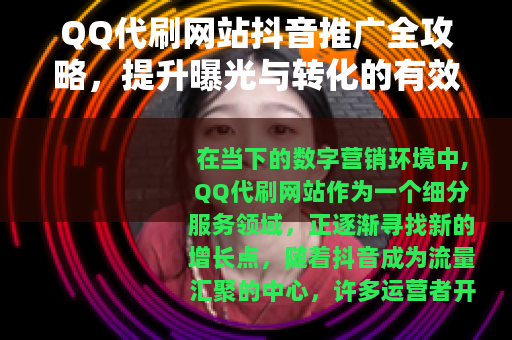QQ代刷网站抖音推广全攻略，提升曝光与转化的有效方法