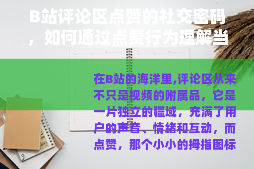 B站评论区点赞的社交密码，如何通过点赞行为理解当代网络社区互动