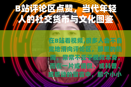 B站评论区点赞，当代年轻人的社交货币与文化图鉴