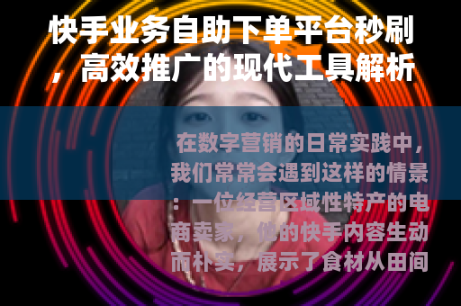 快手业务自助下单平台秒刷，高效推广的现代工具解析