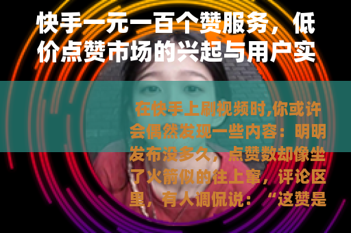快手一元一百个赞服务，低价点赞市场的兴起与用户实践分享
