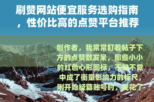 刷赞网站便宜服务选购指南，性价比高的点赞平台推荐与实用分析