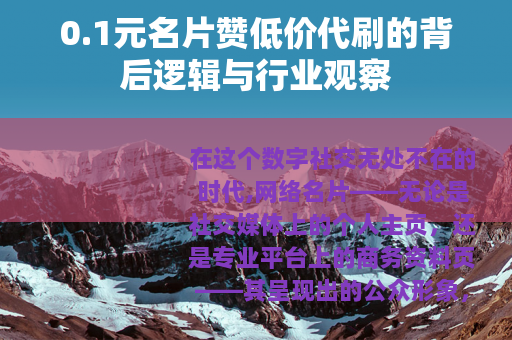 0.1元名片赞低价代刷的背后逻辑与行业观察
