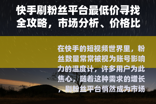 快手刷粉丝平台最低价寻找全攻略，市场分析、价格比较与选择建议