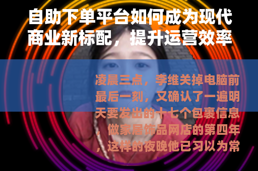 自助下单平台如何成为现代商业新标配，提升运营效率的实用指南