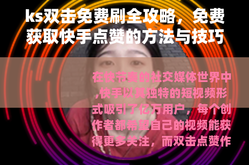 ks双击免费刷全攻略，免费获取快手点赞的方法与技巧详解