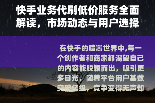 快手业务代刷低价服务全面解读，市场动态与用户选择指南