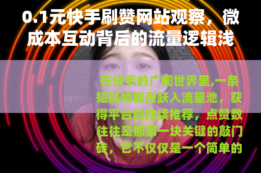 0.1元快手刷赞网站观察，微成本互动背后的流量逻辑浅析