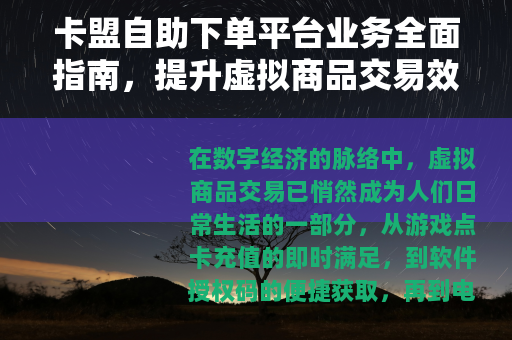 卡盟自助下单平台业务全面指南，提升虚拟商品交易效率与体验