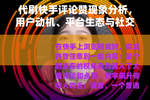 代刷快手评论赞现象分析，用户动机、平台生态与社交媒体互动