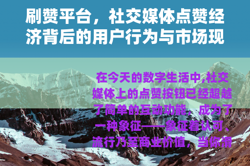 刷赞平台，社交媒体点赞经济背后的用户行为与市场现象观察