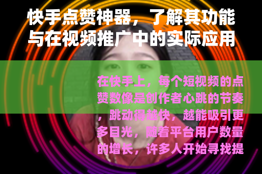 快手点赞神器，了解其功能与在视频推广中的实际应用