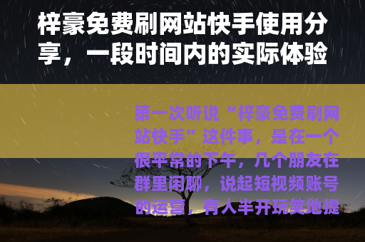 梓豪免费刷网站快手使用分享，一段时间内的实际体验