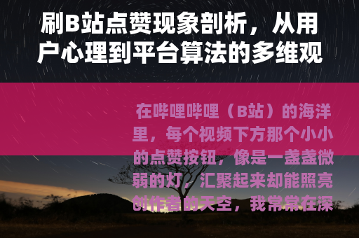 刷B站点赞现象剖析，从用户心理到平台算法的多维观察