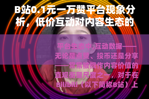 B站0.1元一万赞平台现象分析，低价互动对内容生态的实际影响