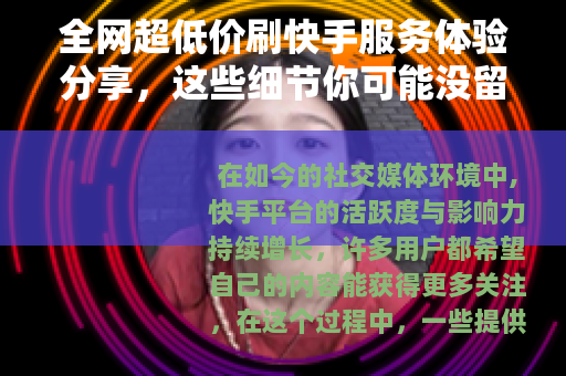 全网超低价刷快手服务体验分享，这些细节你可能没留意