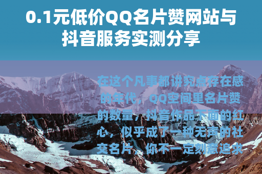 0.1元低价QQ名片赞网站与抖音服务实测分享