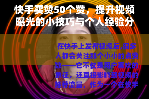 快手买赞50个赞，提升视频曝光的小技巧与个人经验分享
