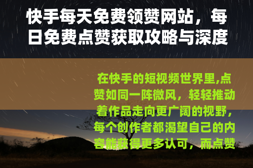 快手每天免费领赞网站，每日免费点赞获取攻略与深度体验分享