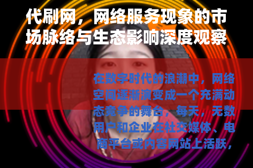 代刷网，网络服务现象的市场脉络与生态影响深度观察