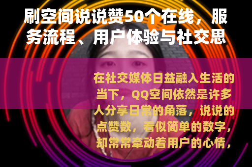 刷空间说说赞50个在线，服务流程、用户体验与社交思考