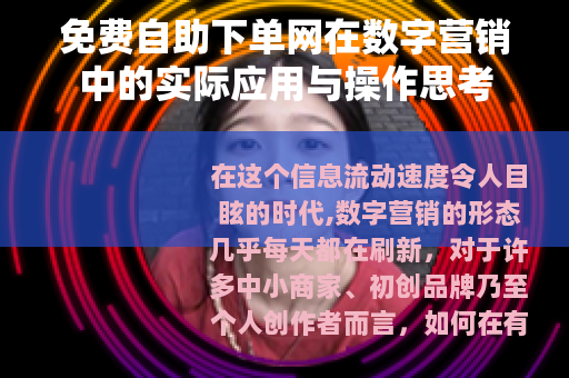 免费自助下单网在数字营销中的实际应用与操作思考