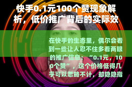 快手0.1元100个赞现象解析，低价推广背后的实际效果观察