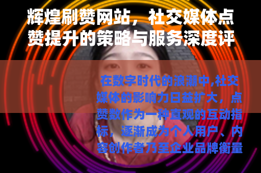 辉煌刷赞网站，社交媒体点赞提升的策略与服务深度评析
