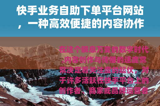 快手业务自助下单平台网站，一种高效便捷的内容协作选择