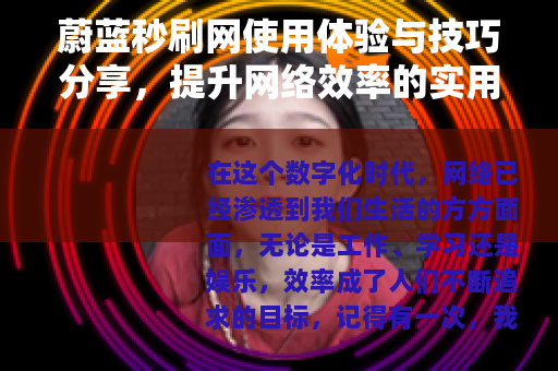 蔚蓝秒刷网使用体验与技巧分享，提升网络效率的实用方法
