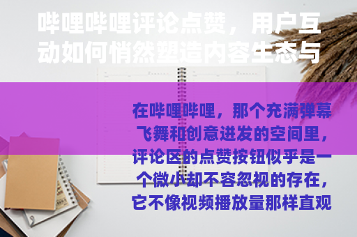 哔哩哔哩评论点赞，用户互动如何悄然塑造内容生态与社区温度