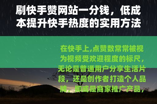 刷快手赞网站一分钱，低成本提升快手热度的实用方法分享