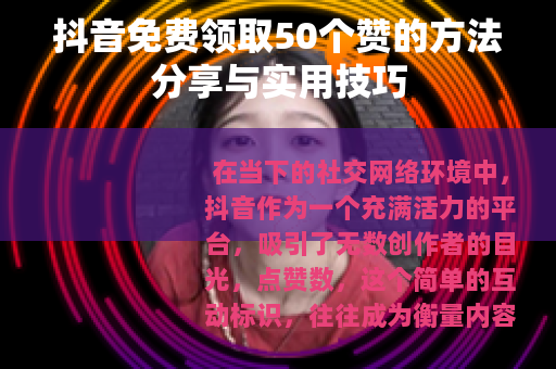 抖音免费领取50个赞的方法分享与实用技巧