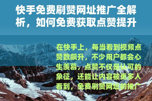 快手免费刷赞网址推广全解析，如何免费获取点赞提升人气